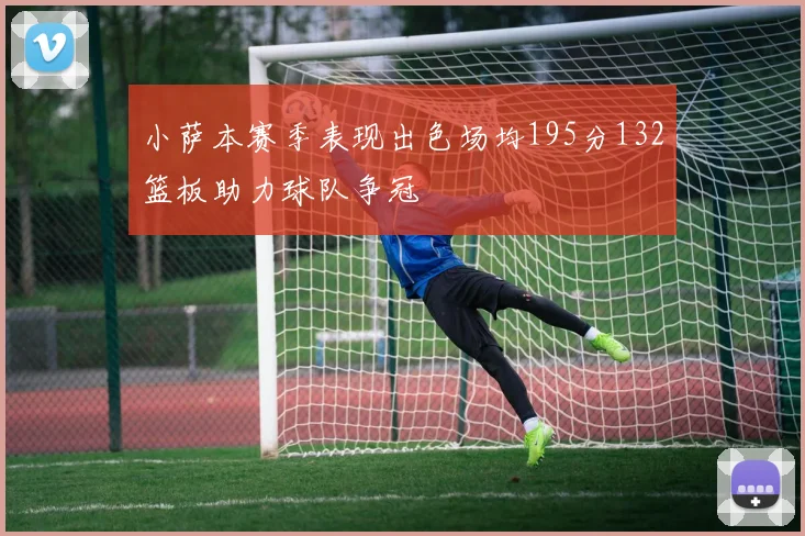 小萨本赛季表现出色场均195分132篮板助力球队争冠